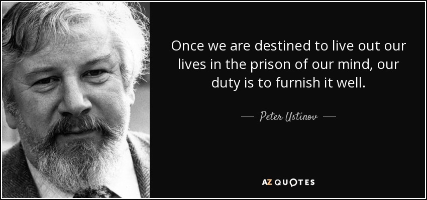 quote-once-we-are-destined-to-live-out-our-lives-in-the-prison-of-our-mind-our-duty-is-to-peter-ustinov-30-4-0435