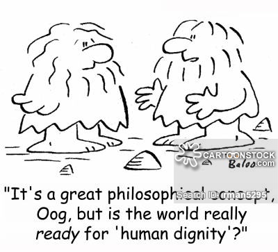 'It's a great philosophical concept, Oog, but is the world really ready for 'human dignity'?'