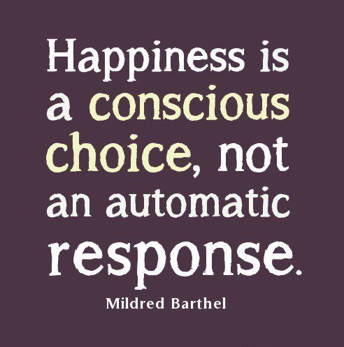 172444-Happiness-Is-A-Conscious-Choice-Not-An-Automatic-Response