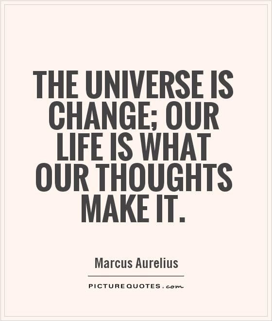 the-universe-is-change-our-life-is-what-our-thoughts-make-it-quote-1