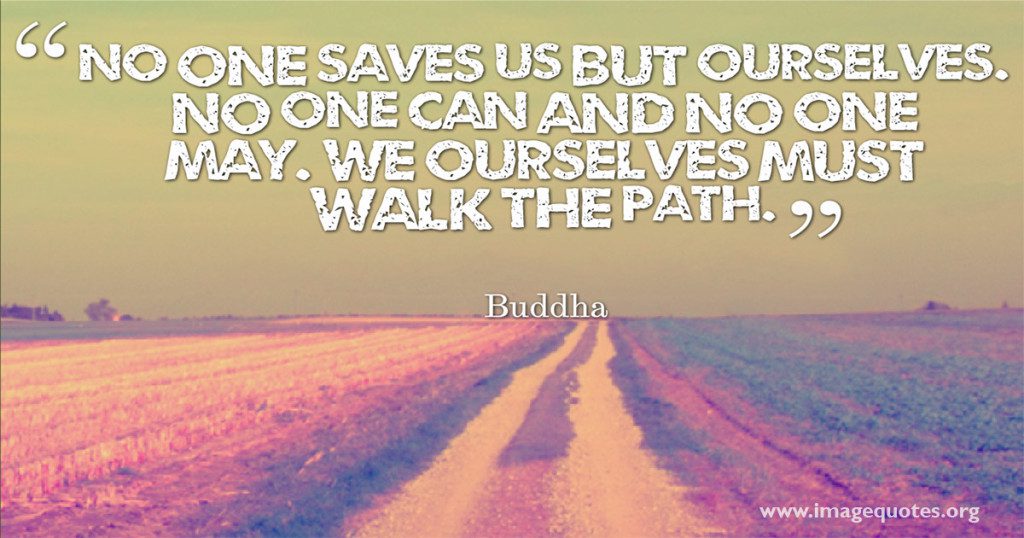 no-one-saves-us-but-ourselves-no-one-can-and-no-one-may-we-ourselves-must-walk-the-path7