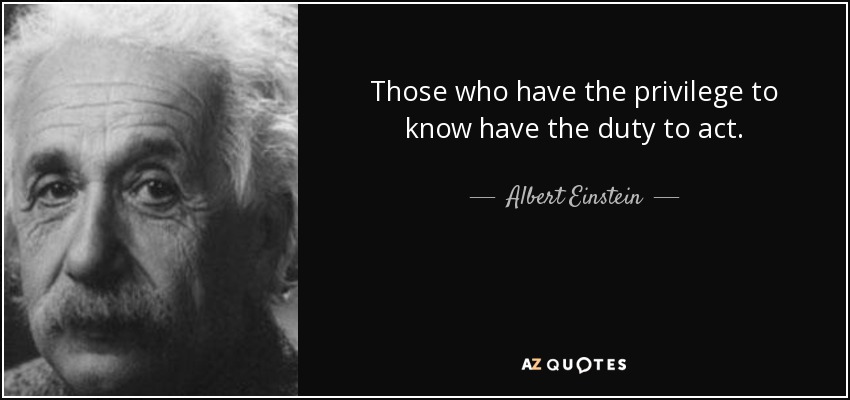quote-those-who-have-the-privilege-to-know-have-the-duty-to-act-albert-einstein-45-93-71