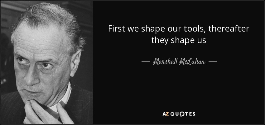 quote-first-we-shape-our-tools-thereafter-they-shape-us-marshall-mcluhan-81-69-52