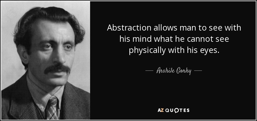 quote-abstraction-allows-man-to-see-with-his-mind-what-he-cannot-see-physically-with-his-eyes-arshile-gorky-121-59-00